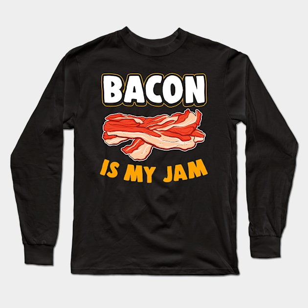 Bacon Is My Jam Long Sleeve T-Shirt by E